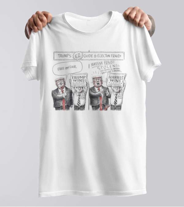 Trump's EZ Guide To Election Fraud Free And Fair Trump Wins Massive Fraud Stolen Harris Wins T-Shirt