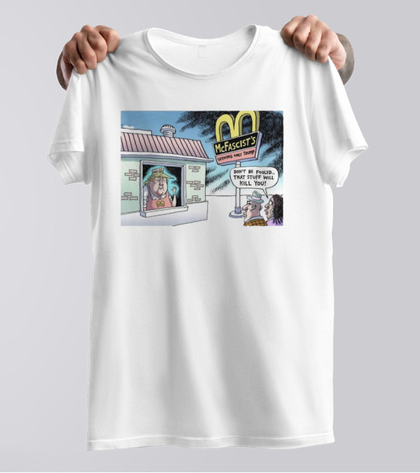 McFacist’s Serving Only Trump Don't Be Fooled That Stuff Will Kill You Cartoon Fast Food T-Shirt