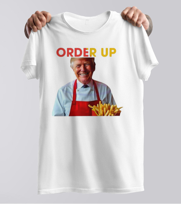 ORDER UP Trump McDonald Fries T-Shirt