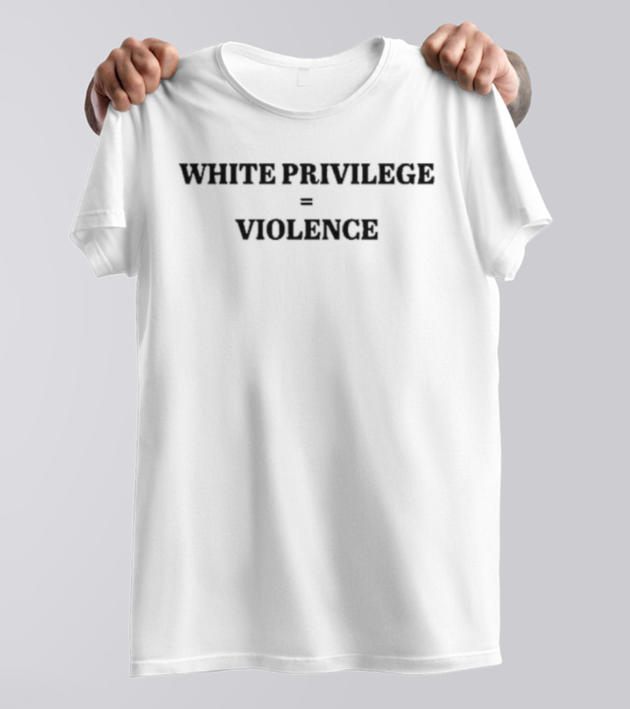 WHITE PRIVILEGE = VIOLENCE T-Shirt