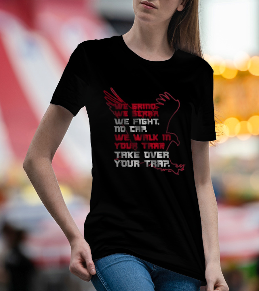We Grind We Scrap We Fight No Cap We Walk In Your Trap Take Over Your Trap Atlanta Falcons T-Shirt