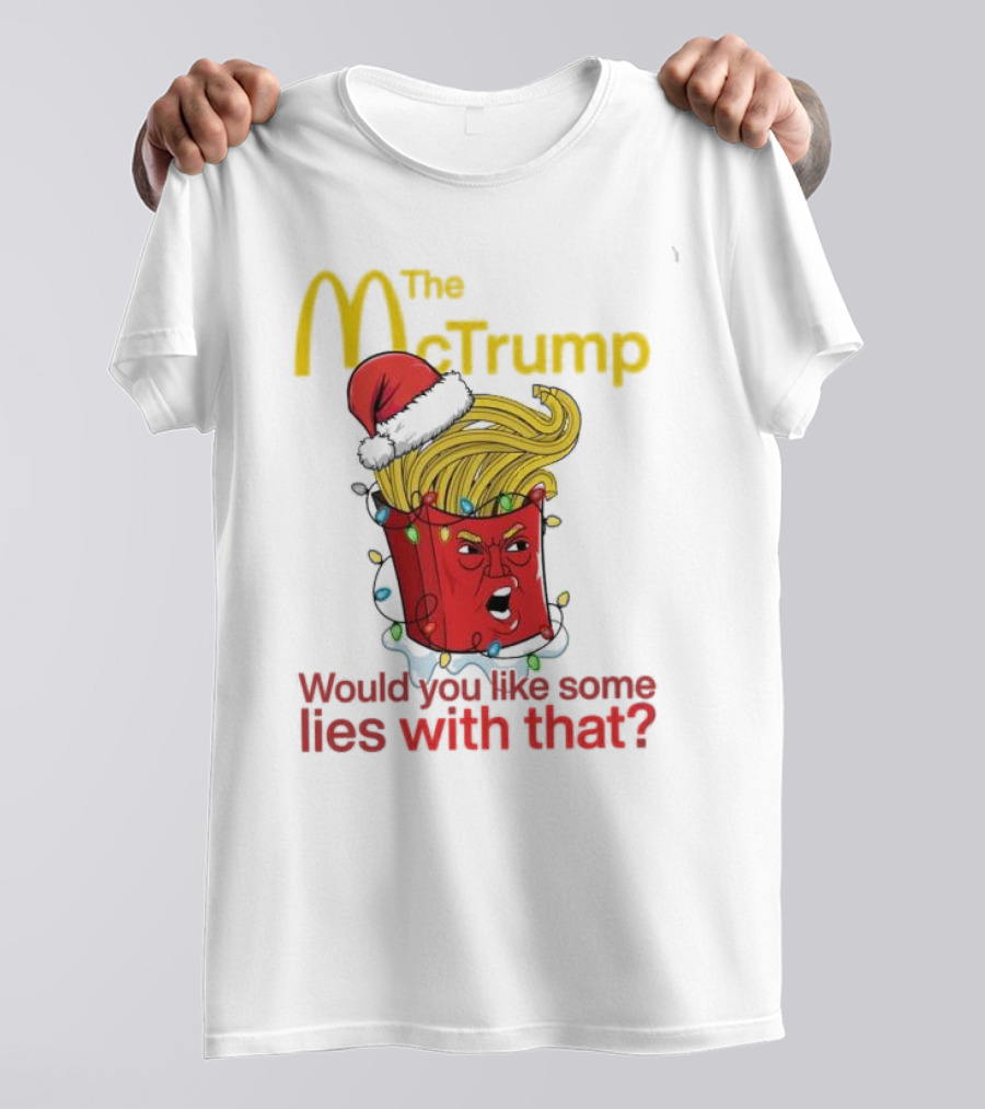 The McTrump Would You Like Some Lies With That Christmas Fries T-Shirt