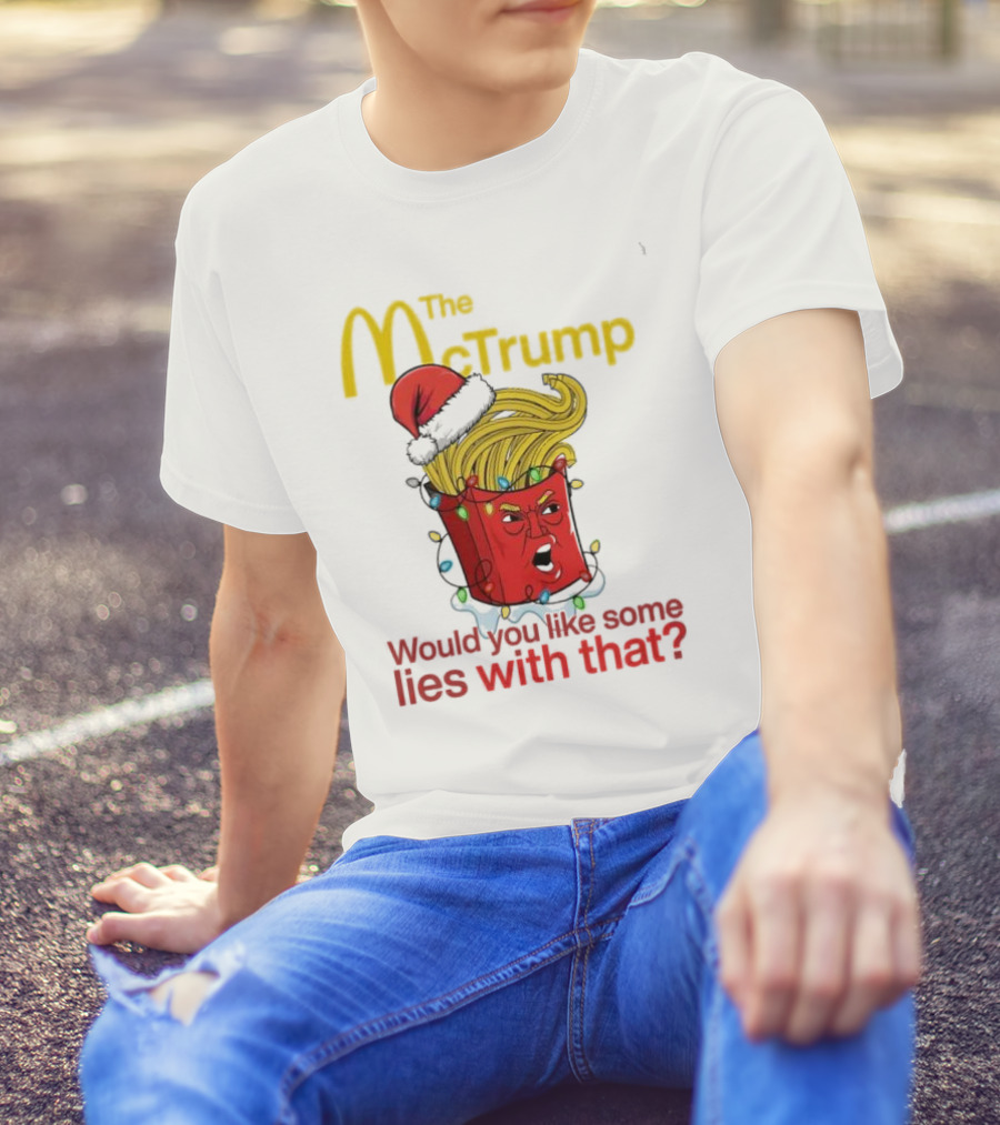 The McTrump Would You Like Some Lies With That Christmas Fries T-Shirt