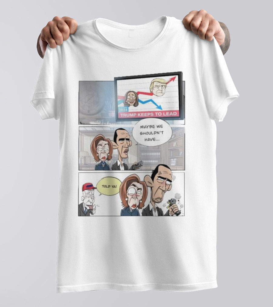 Trump Keeps To Lead 2024 Election Cartoon Obama And Pelosi Maybe We Shouldn't Have T-Shirt