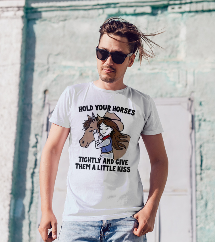 Hold Your Horses Tightly And Give Them A Little Kiss Cowgirl T-Shirt