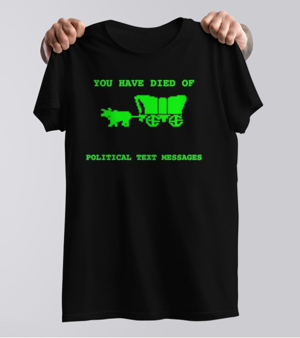 You Have Died Of Political Text Messages Oregon Trail Pixel Art Green Text T-Shirt