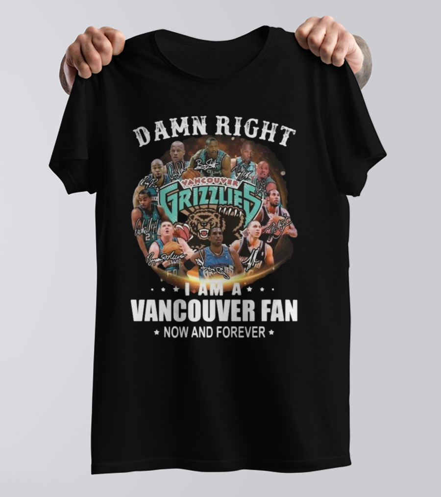 Damn Right I Am A Vancouver Grizzlies Fan Now And Forever Signatures T-Shirt