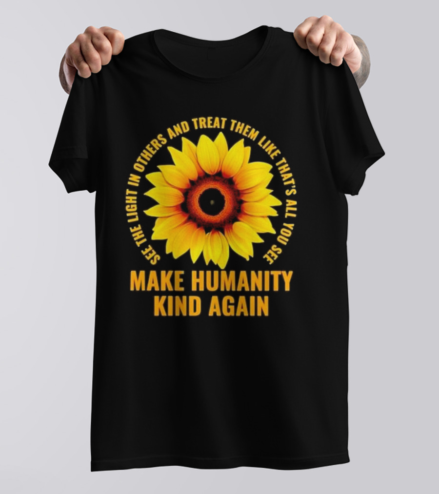 Make Humanity Kind Again See The Light In Others And Treat Them Like That's All You See T-Shirt