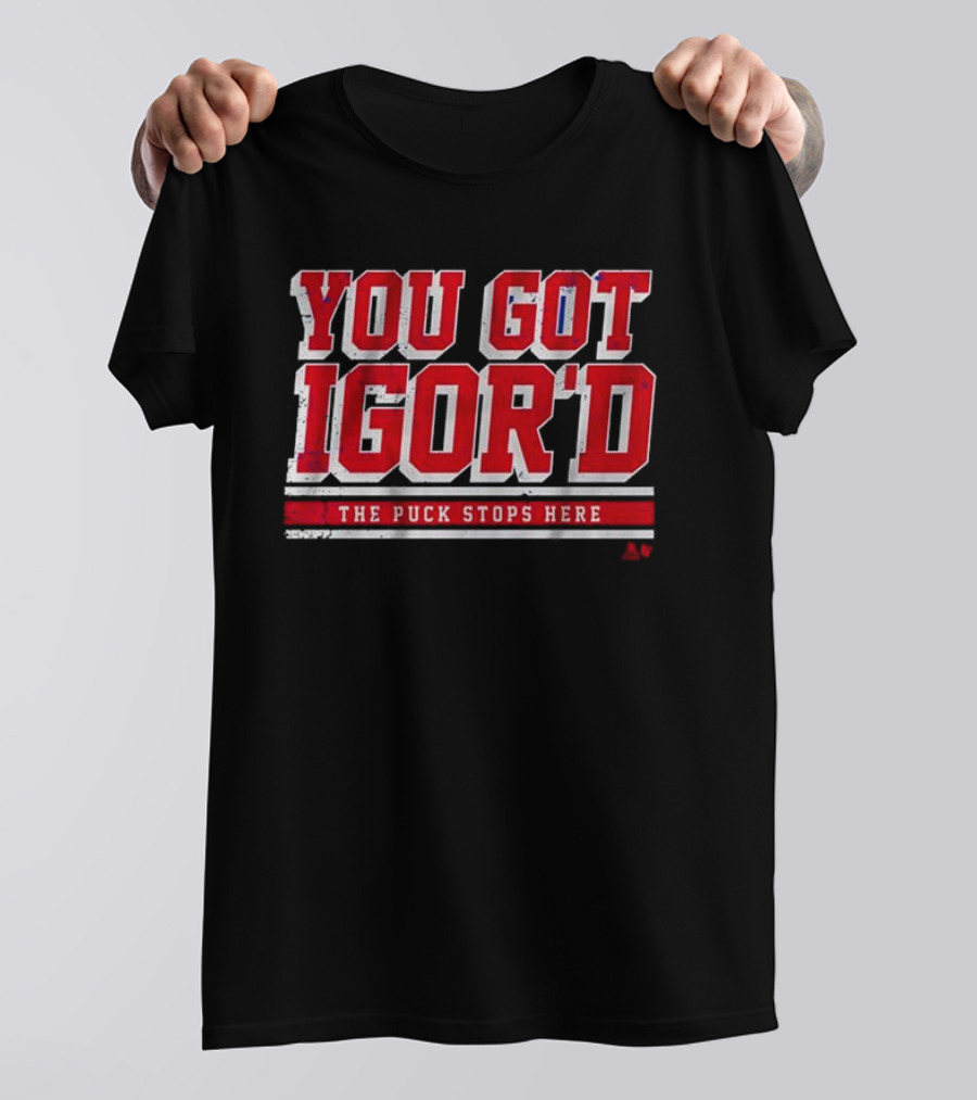 You Got Igor’d The Puck Stops Here Igor Shesterkin T-Shirt