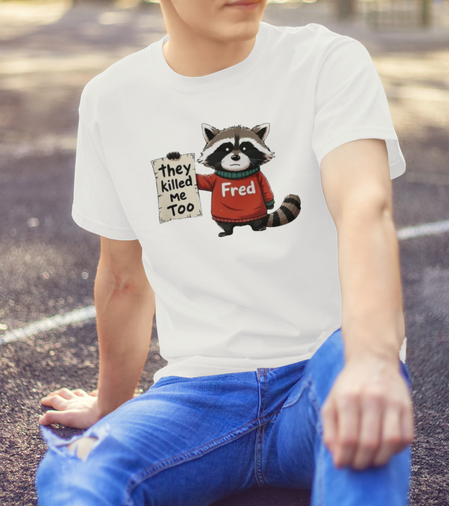 They Killed Me Too Fred Sweater Raccoon T-Shirt