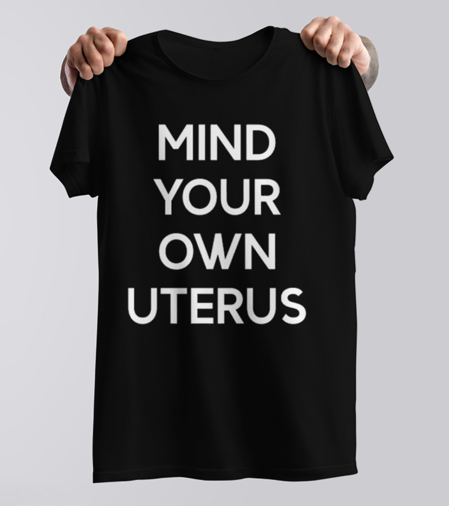 Mind Your Own Uterus T-Shirt