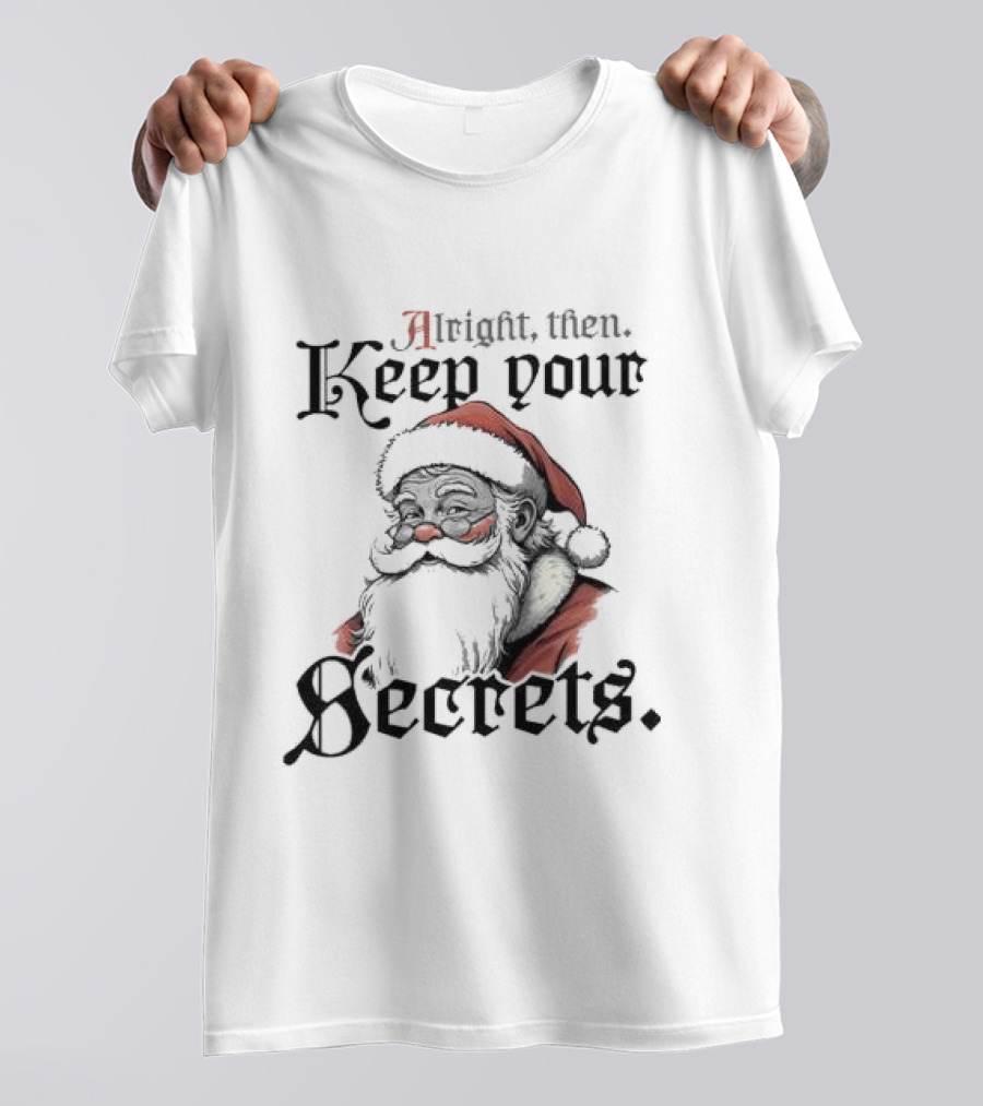 Alright Then Keep Your Secrets Santa Christmas Humor T-Shirt