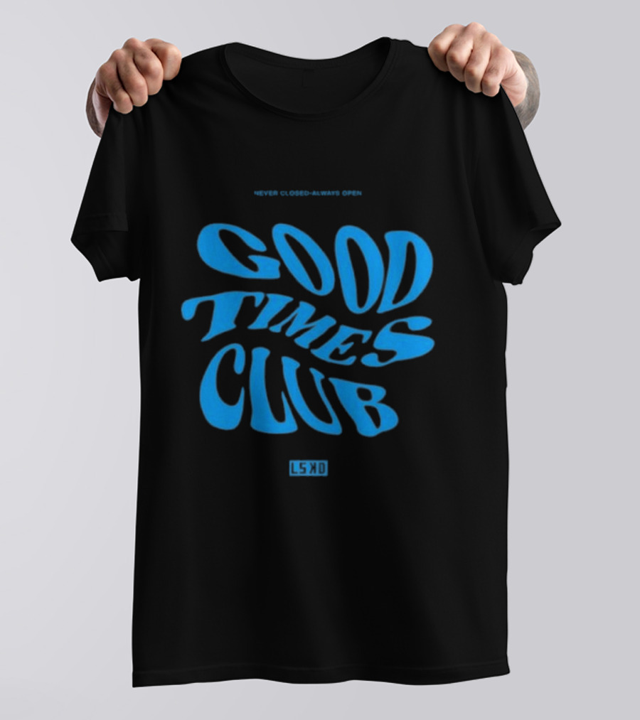 Never Closed Always Open Good Times Club LSKD T-Shirt