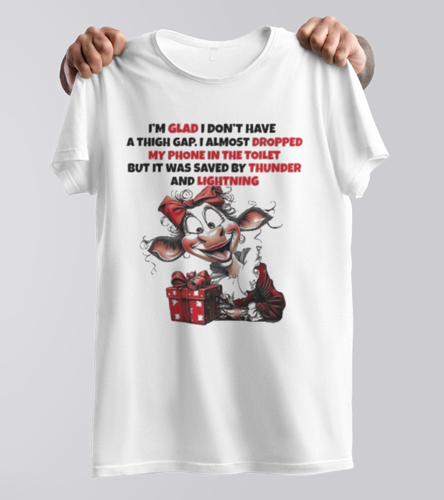 I’m Glad I Don’t Have A Thigh Gap I Almost Dropped My Phone In The Toilet But It Was Saved By Thunder And Lightning Cow Christmas T-Shirt