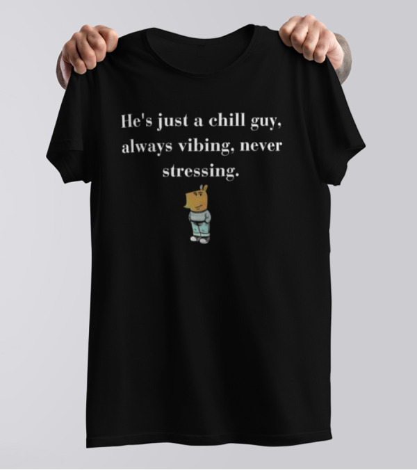 He’s Just A Chill Guy Always Vibing Never Stressing Cartoon Character In Relaxed Pose T-Shirt