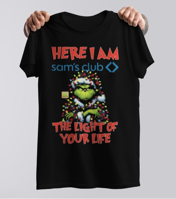Here I Am Sam's Club The Light Of Your Life Christmas Grinch T-Shirt