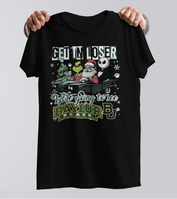 Get In Loser Santa Grinch Jack Skellington We're Going To See Baylor Bears Christmas T-Shirt