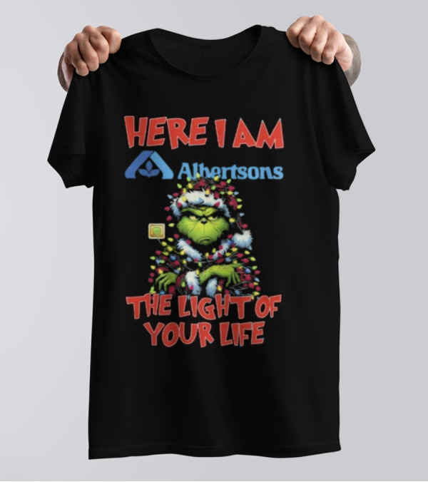 Here I Am Albertsons Grinch The Light Of Your Life Christmas Light T-Shirt