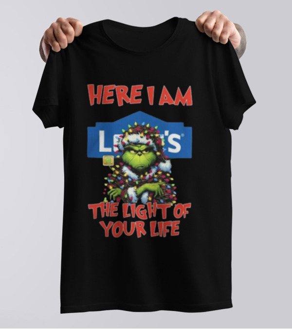 Here I Am Lowe's The Light Of Your Life Grinch Christmas Lights T-Shirt