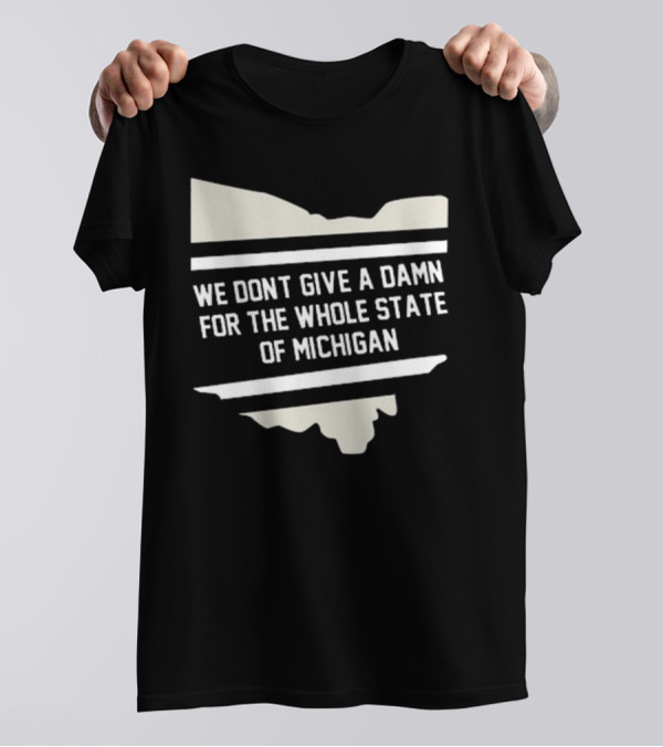 We Don’t Give A Damn For The Whole State Of Michigan Ohio Rivalry T-Shirt