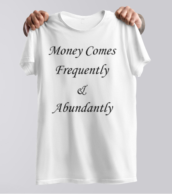 Money Comes Frequently And Abundantly Motivational Wealth Text T-Shirt
