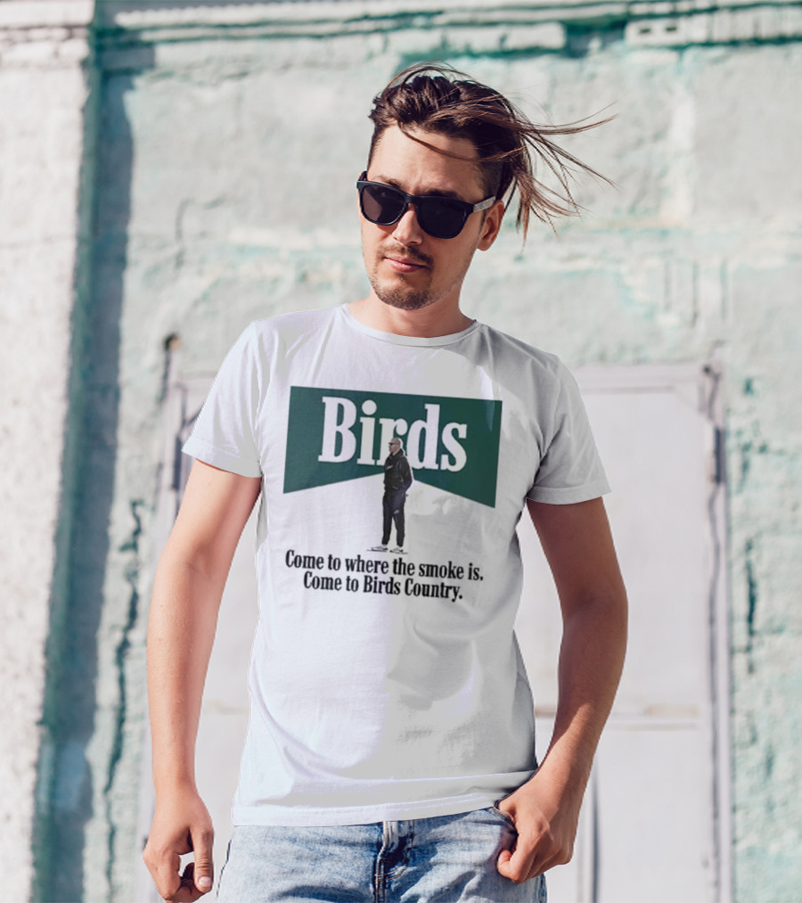 Birds Come To Where The Smoke Is Come To Birds Country Nick Sirianni Philadelphia Eagles T-Shirt
