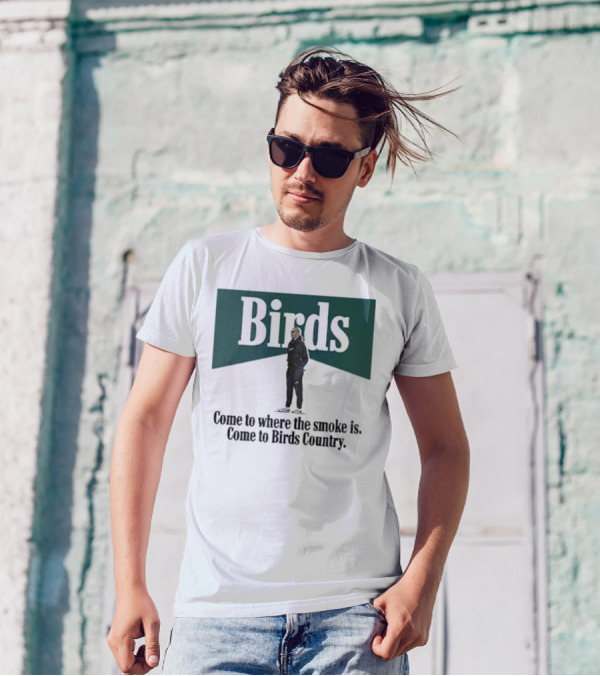 Birds Come To Where The Smoke Is Come To Birds Country Nick Sirianni Philadelphia Eagles T-Shirt