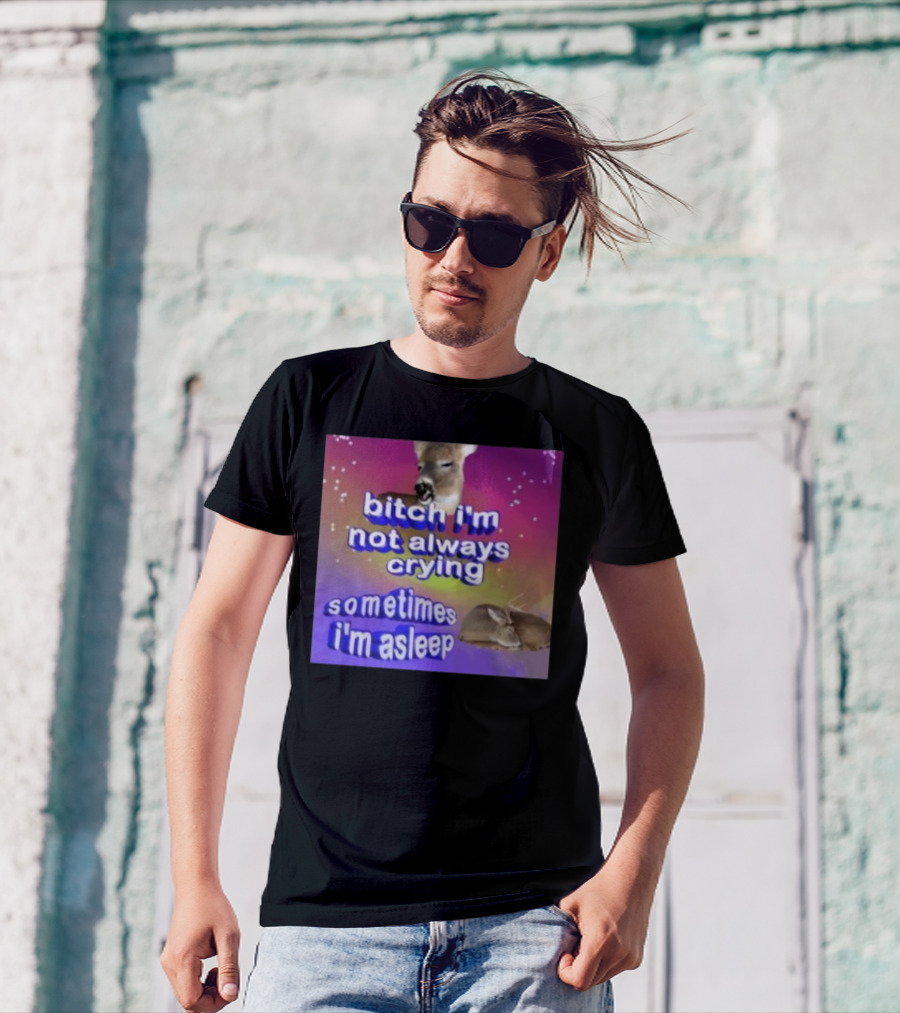 Deerstexting Bitch I'm Not Always Crying Sometimes I'm Asleep Deer Image T-Shirt