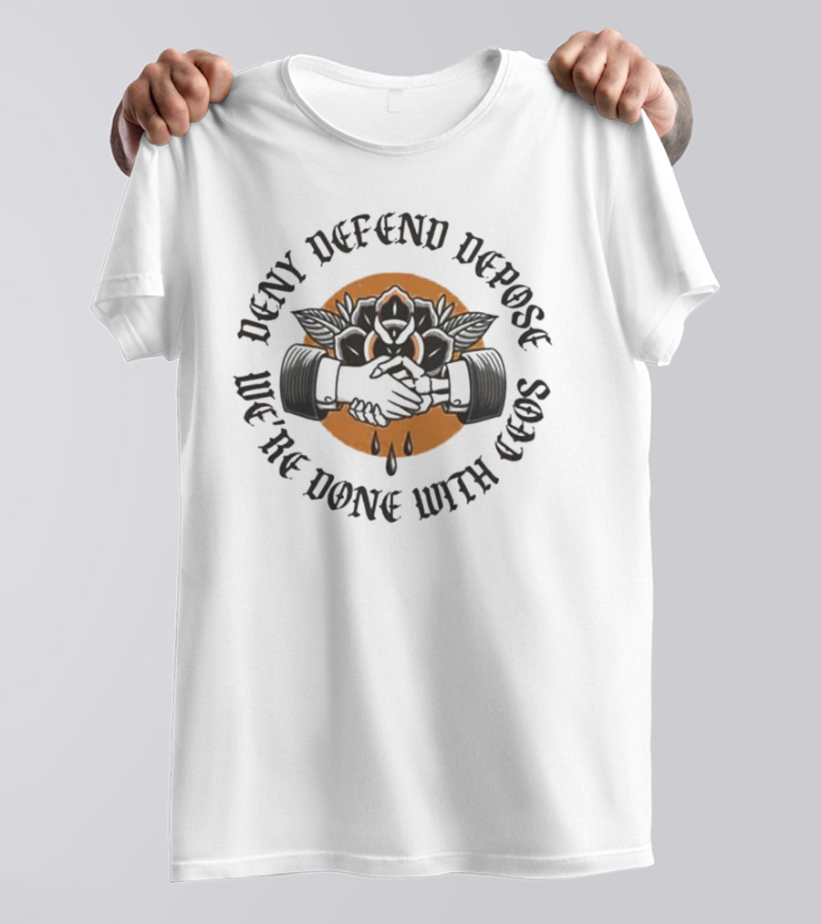 We're Done With CEOs Deny Defend Depose T-Shirt