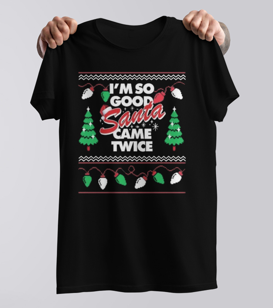 I'm So Good Santa Came Twice Christmas T-Shirt