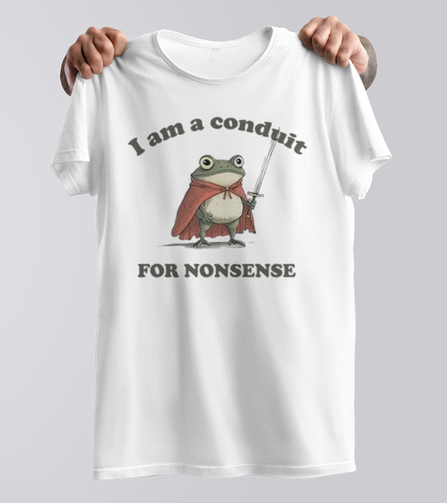 I Am A Conduit For Nonsense Frog With Cape And Sword T-Shirt