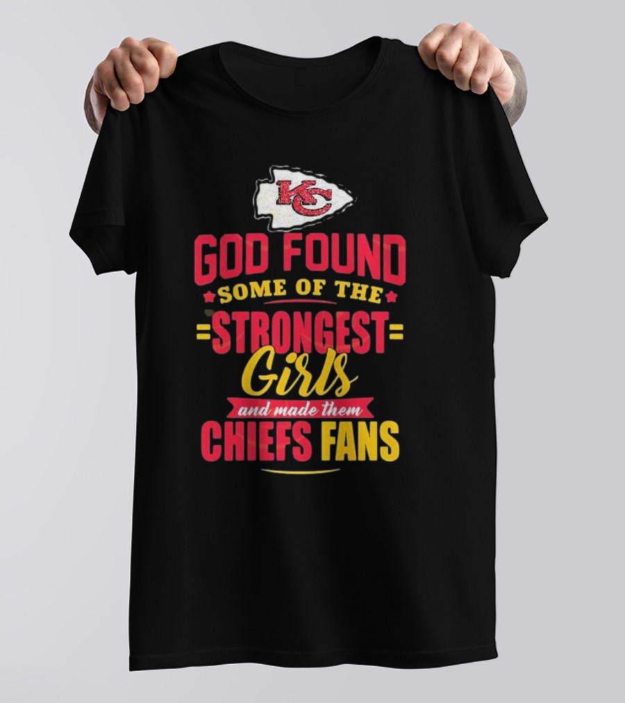 God Found Some Of The Strongest Girls And Made Them Chiefs Fans Kansas City T-Shirt