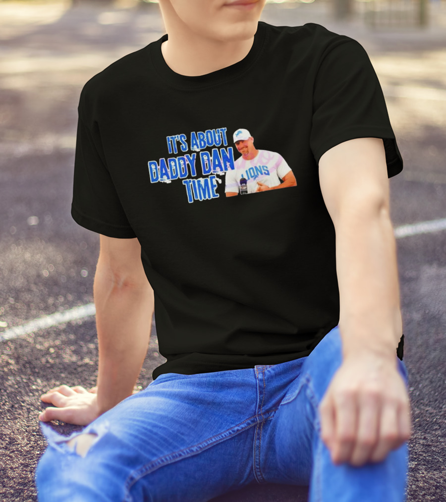 It's About Daddy Dan Time Dan Campbell Detroit Lions T-Shirt
