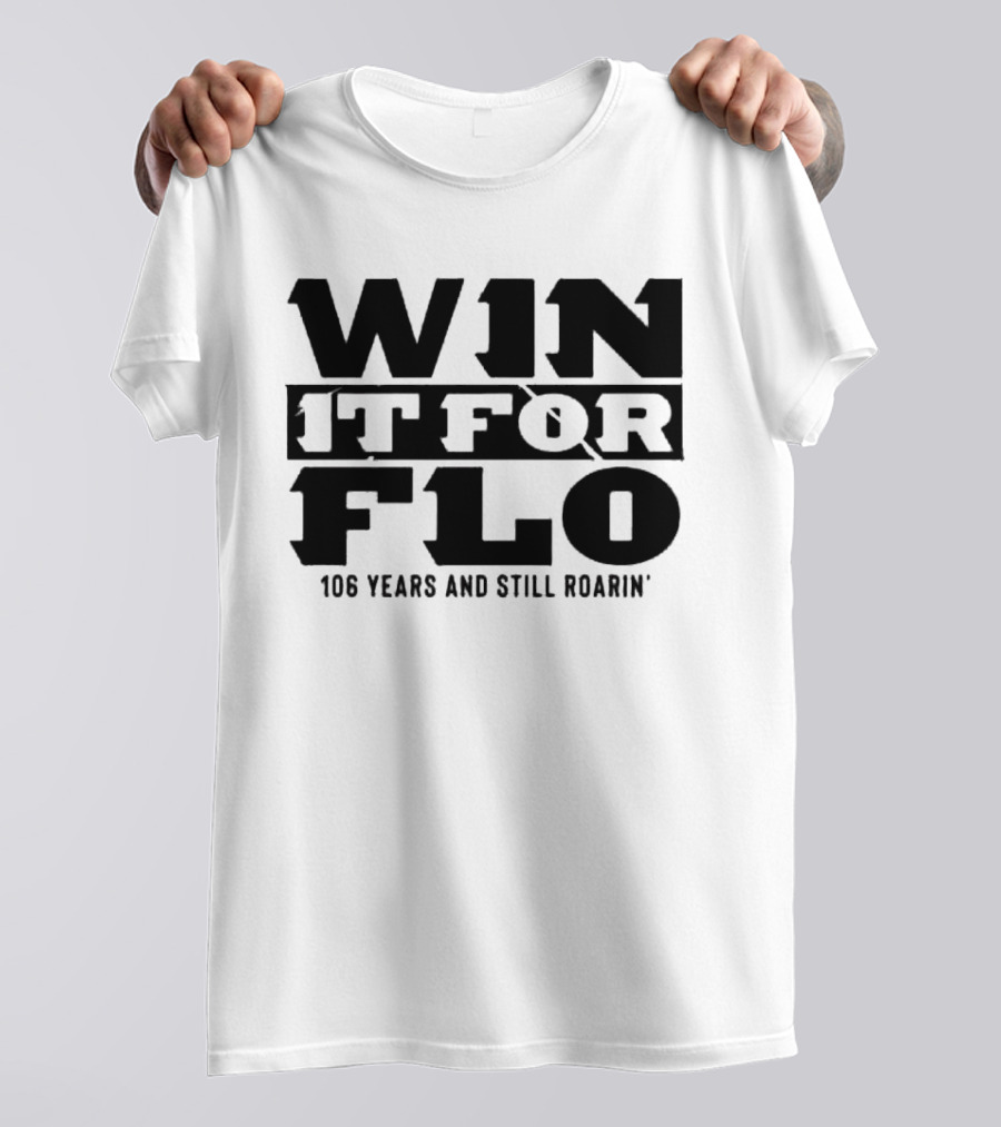 Win It For Flo 106 Years And Still Roarin' T-Shirt