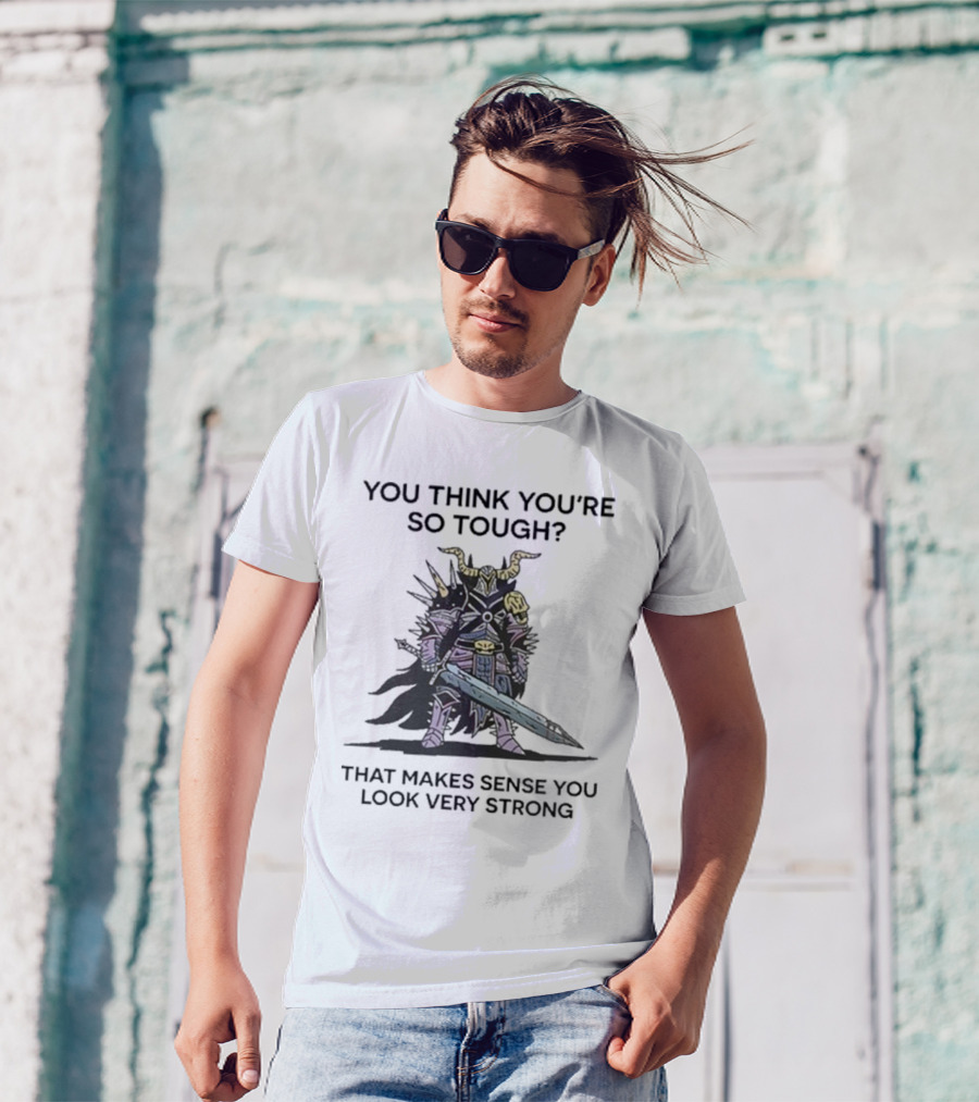 You Think You’re So Tough That Makes Sense You Look Very Strong Warrior Armor T-Shirt