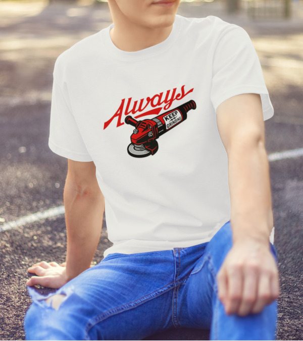 Always Keep Grinding Angle Grinder T-Shirt