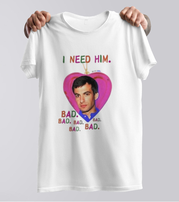 I Need Him Bad Bad Bad Heart Image T-Shirt
