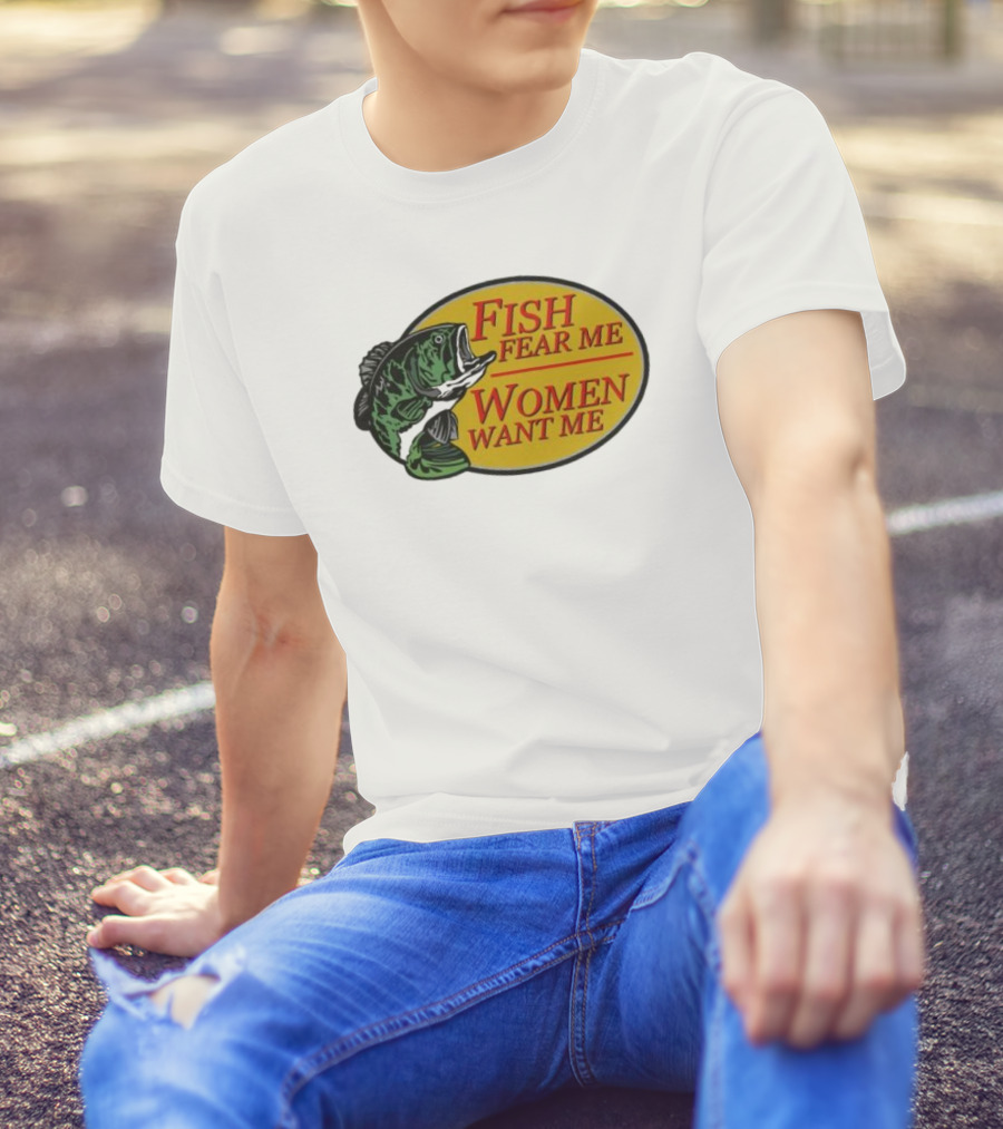 Fish Fear Me Women Want Me Fishing Humor Oval Badge T-Shirt