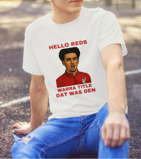 Hello Reds Warra Title Dat Was Den Liverpool Football Player T-Shirt