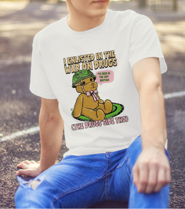 I Enlisted In The War On Drugs Born To Chill Bear The Drugs Side Tho I've Been In The Shit Brother T-Shirt