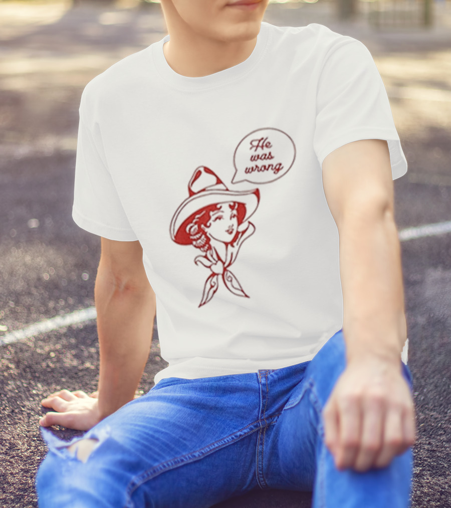He Was Wrong Cowgirl Hat Bandana Speech Bubble T-Shirt