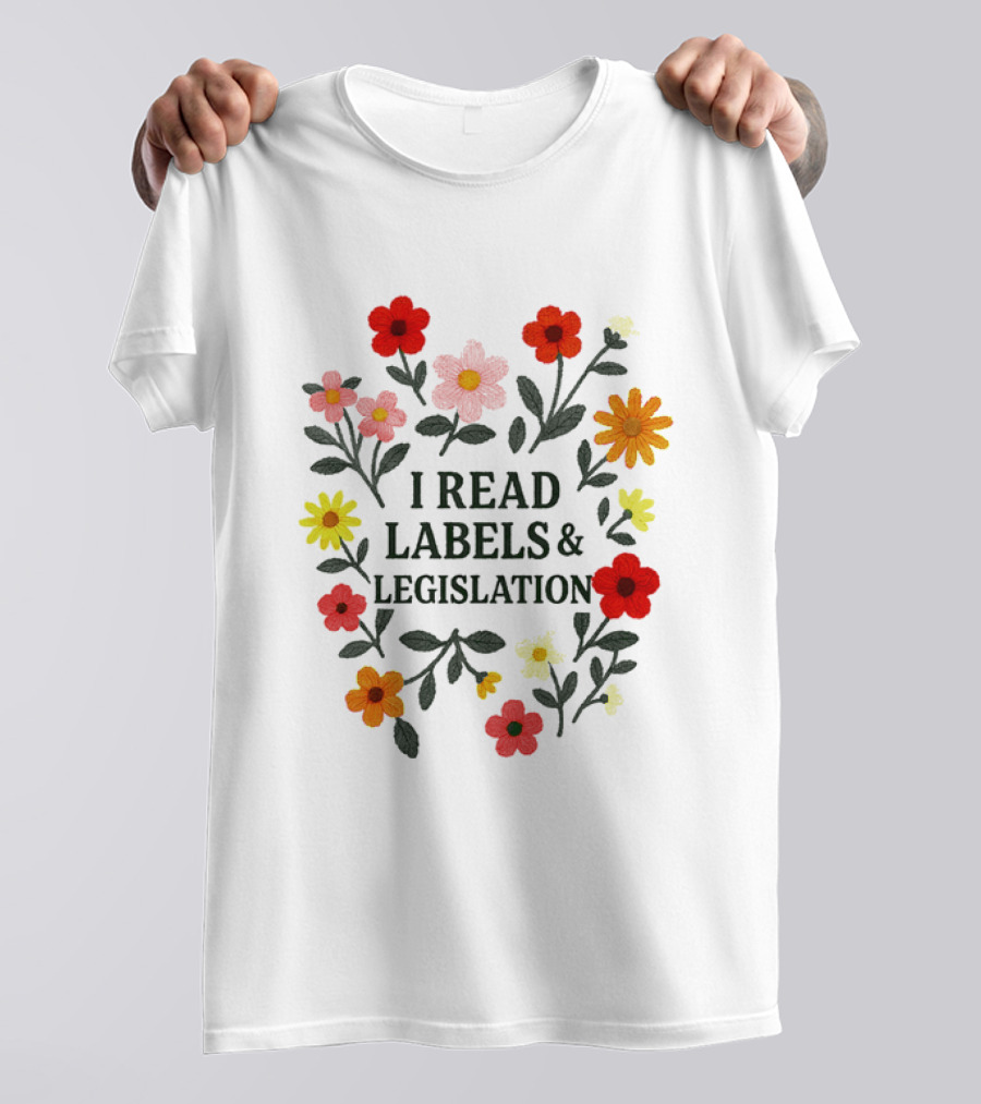 I Read Labels And Legislation With Colorful Flowers T-Shirt