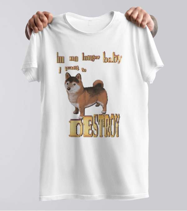 Im No Longer Baby I Want To Destroy Shiba Inu Dog T-Shirt