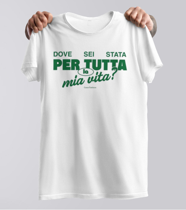 Dove Sei Stata Per Tutta La Mia Vita Scritta Italiana T-Shirt