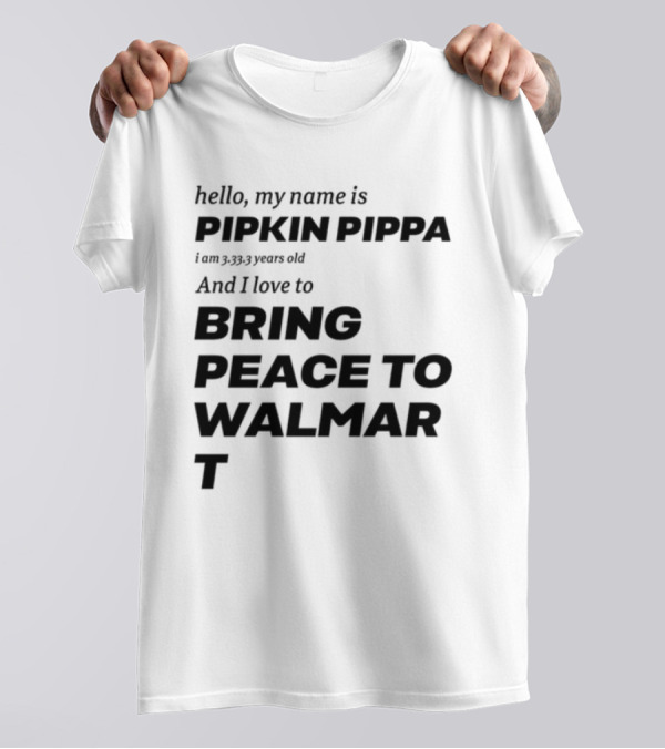 Mitchiemania Hello My Name Is Pipkin Pippa I Am 3333 Years Old I Love To Bring Peace To Walmart T-Shirt