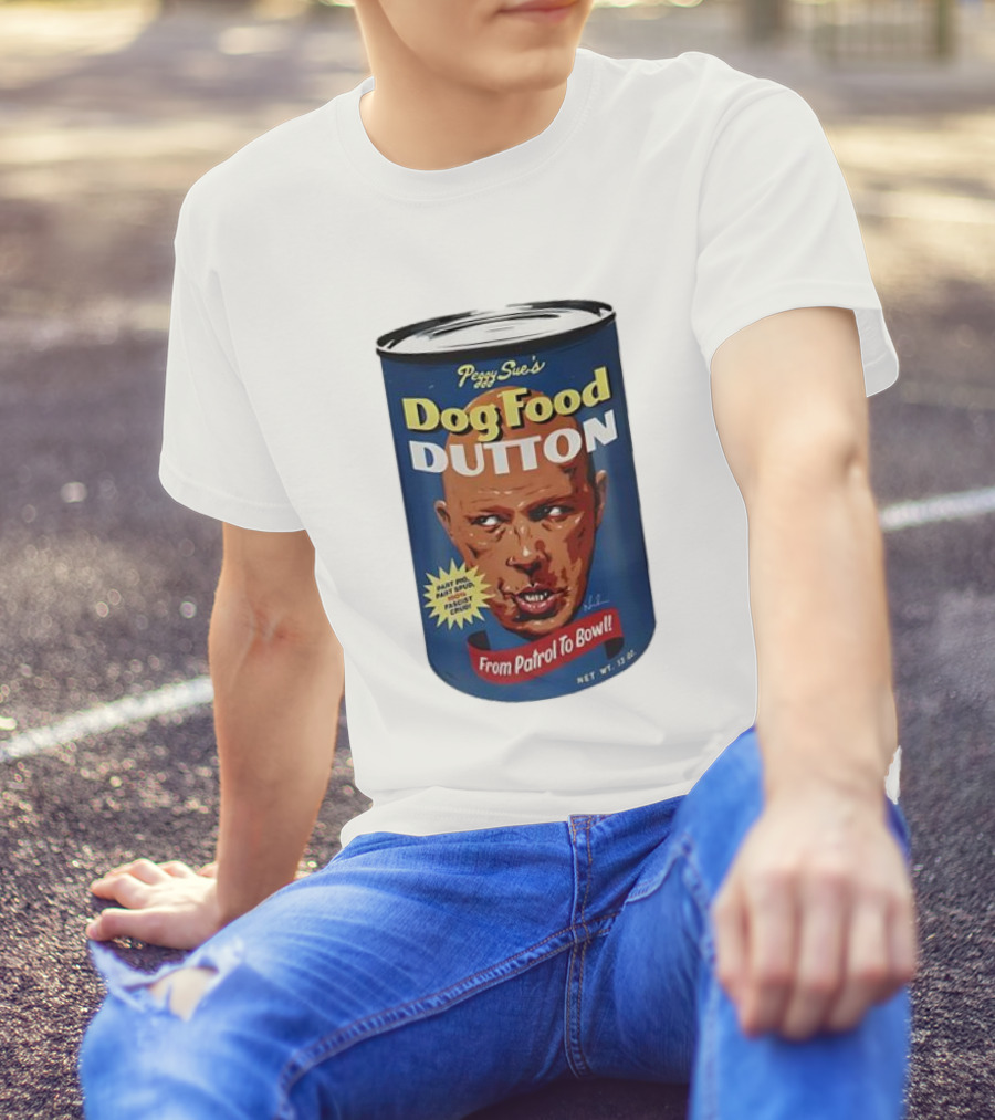 Peggy Sue's Dog Food Dutton From Patrol To Bowl Fast Poo Fast Food Fascist Cruel T-Shirt