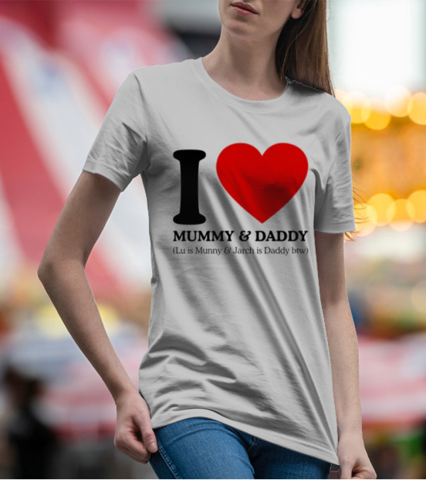 I Love Mummy & Daddy Lu Is Mummy & Jarch Is Daddy Wemeanwellpodcast T-Shirt