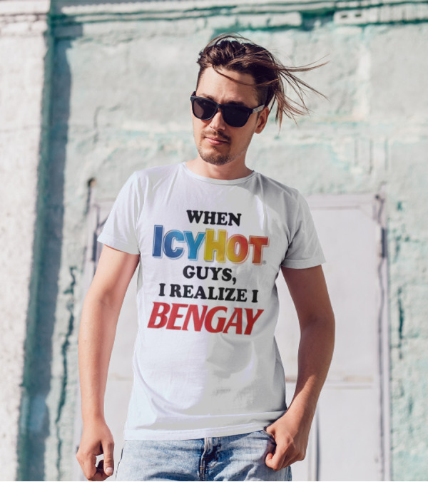 When Icy Hot Guys I Realize I Bengay T-Shirt