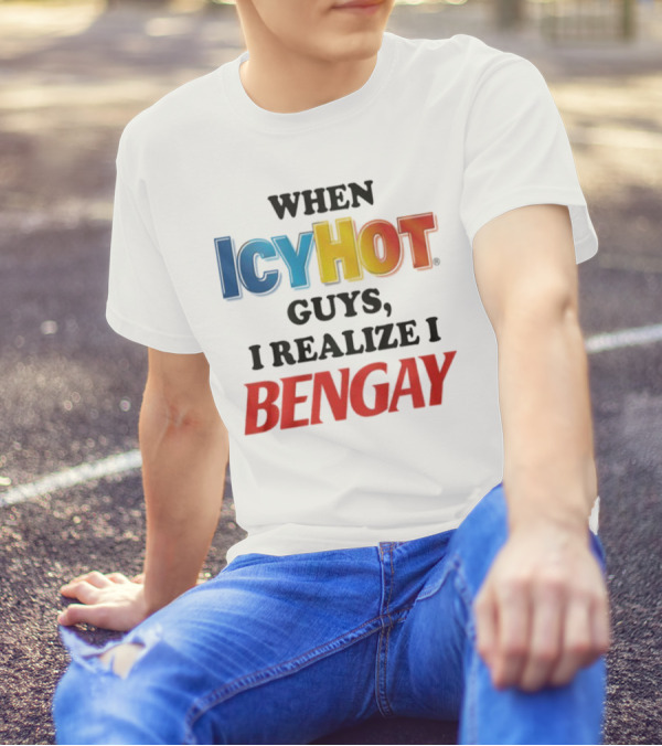 When Icy Hot Guys I Realize I Bengay T-Shirt