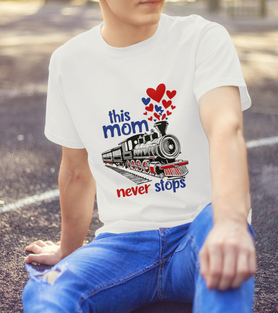 This Mom Never Stops Train With Hearts T-Shirt